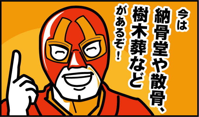 今は納骨堂や散骨、樹木葬などがあるぞ!