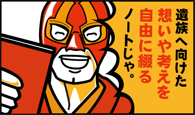 遺族へ向けた想いや考えを自由に綴るノートじゃ。