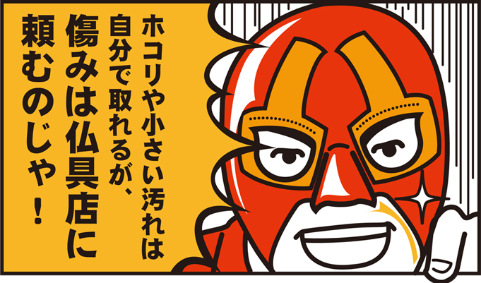 ホコリや小さい汚れは自分で取れるが、傷みは仏具店などにお願いすると安心じゃ!