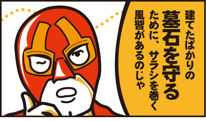 建てたばかりの墓石を守るためにサラシをまく風習があるのじゃ