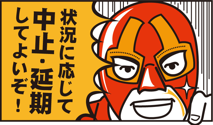 状況に応じて中止・延期してよいぞ!